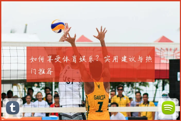 如何享受体育娱乐？实用建议与热门推荐