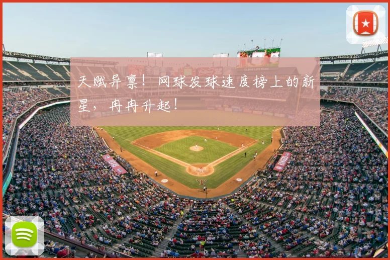 天赋异禀！网球发球速度榜上的新星，冉冉升起！