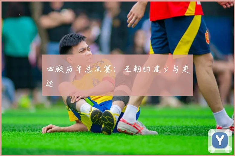回顾历年总决赛：王朝的建立与更迭