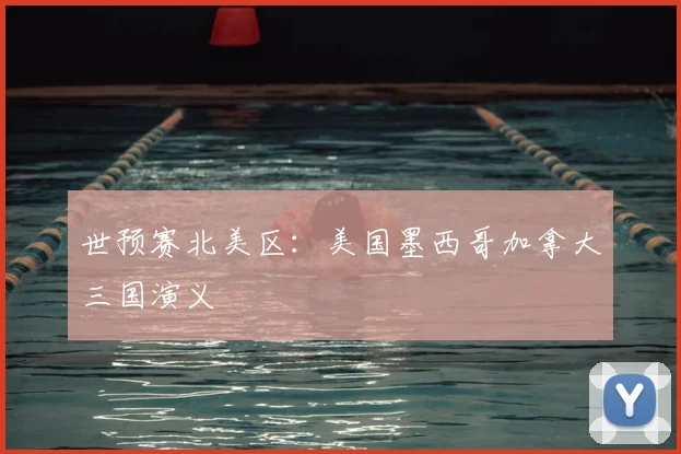 世预赛北美区：美国墨西哥加拿大三国演义