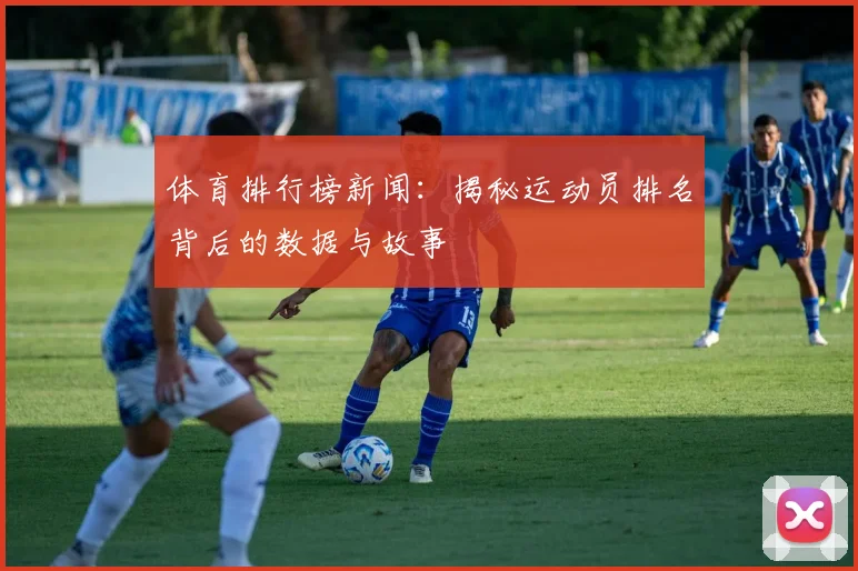 体育排行榜新闻：揭秘运动员排名背后的数据与故事