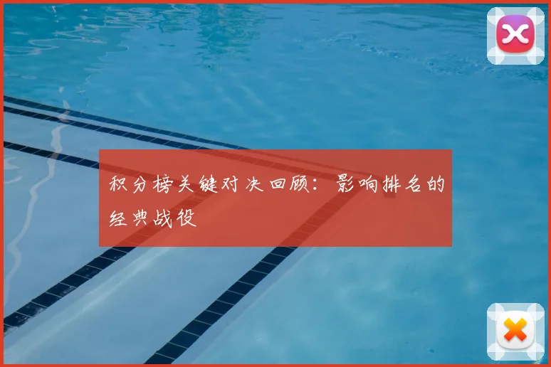 积分榜关键对决回顾：影响排名的经典战役
