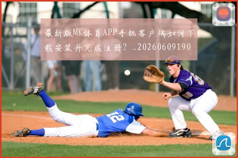 最新版MK体育APP手机客户端如何下载安装并完成注册？_20260609190637