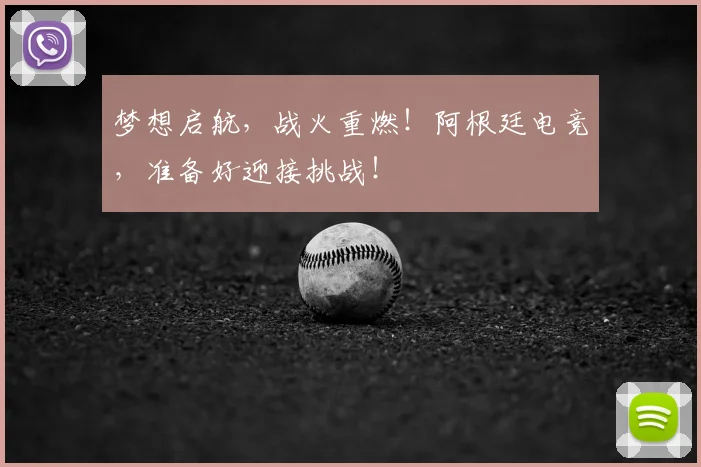 梦想启航，战火重燃！阿根廷电竞，准备好迎接挑战！
